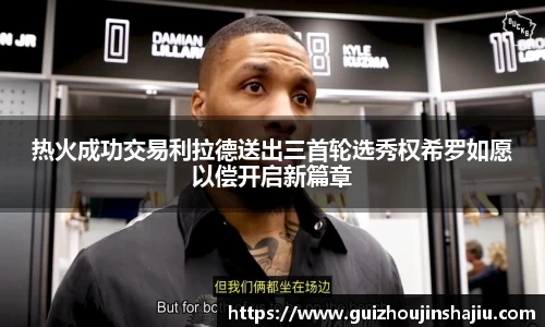 热火成功交易利拉德送出三首轮选秀权希罗如愿以偿开启新篇章