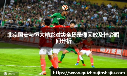 北京国安与恒大精彩对决全场录像回放及精彩瞬间分析