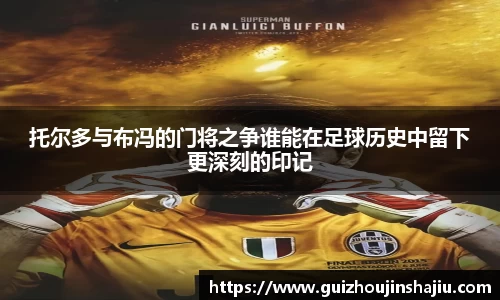 托尔多与布冯的门将之争谁能在足球历史中留下更深刻的印记