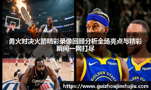勇火对决火箭精彩录像回顾分析全场亮点与精彩瞬间一网打尽