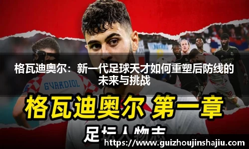 格瓦迪奥尔：新一代足球天才如何重塑后防线的未来与挑战