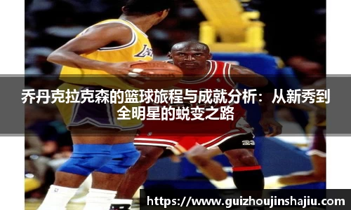 乔丹克拉克森的篮球旅程与成就分析：从新秀到全明星的蜕变之路