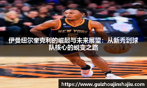 xc体育伊曼纽尔奎克利的崛起与未来展望：从新秀到球队核心的蜕变之路